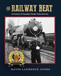 Cover image for The Railway Beat: A Century of Canadian Pacific Police Service