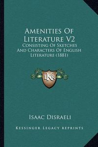 Cover image for Amenities of Literature V2: Consisting of Sketches and Characters of English Literature (1881)