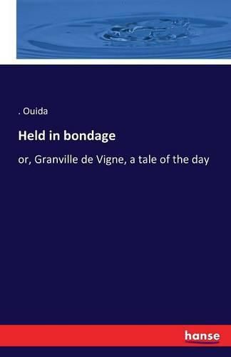 Held in bondage: or, Granville de Vigne, a tale of the day