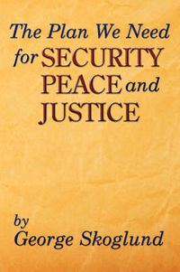 Cover image for The Plan We Need for Security, Peace, and Justice: Problems the Patriarch Job Had, Advice Job Needed, Solutions the Apostle Paul Had, The Plan We Need