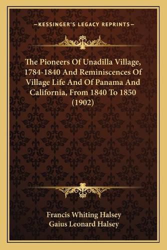 Cover image for The Pioneers of Unadilla Village, 1784-1840 and Reminiscences of Village Life and of Panama and California, from 1840 to 1850 (1902)