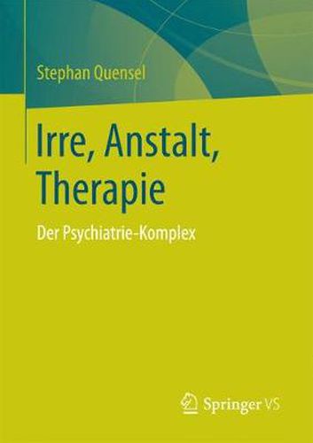 Cover image for Irre, Anstalt, Therapie: Der Psychiatrie-Komplex