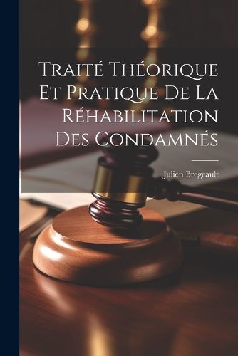 Cover image for Traite Theorique et Pratique de la Rehabilitation des Condamnes