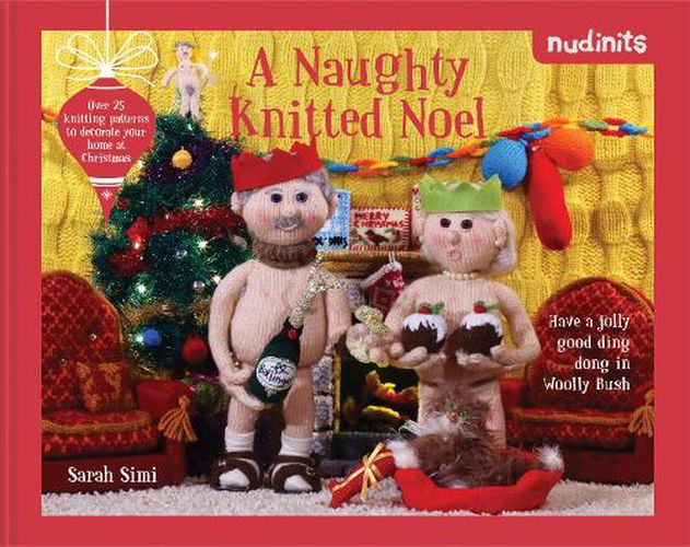 Nudinits: A Naughty Knitted Noel: Over 25 Knitting Patterns to Decorate Your Home at Christmas