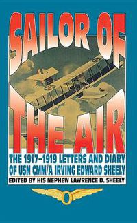 Cover image for Sailor Of The Air: The 1917-1919 Letters and Diary of USN CMM/A Irving Edward Sheely