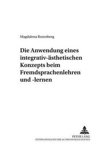 Cover image for Die Anwendung Eines Integrativ-Aesthetischen Konzepts Beim Fremdsprachenlehren Und -Lernen