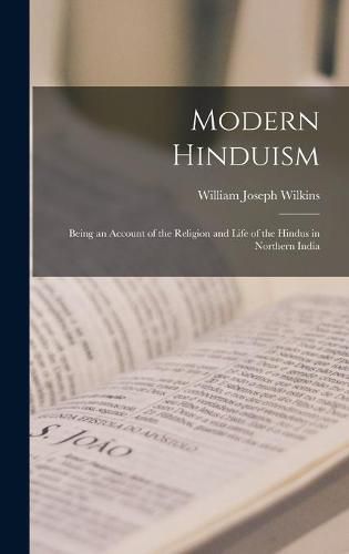 Modern Hinduism: Being an Account of the Religion and Life of the Hindus in Northern India