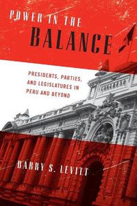 Cover image for Power in the Balance: Presidents, Parties, and Legislatures in Peru and Beyond