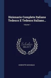 Cover image for Dizionario Complete Italiano Tedesco E Tedesco Italiano...; Volume 1