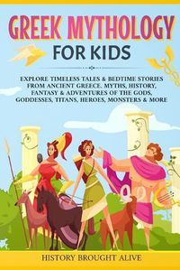 Cover image for Greek Mythology For Kids: Explore Timeless Tales & Bedtime Stories From Ancient Greece. Myths, History, Fantasy & Adventures of The Gods, Goddesses, Titans, Heroes, Monsters & More