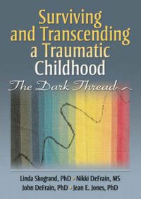 Cover image for Surviving and Transcending a Traumatic Childhood: The Dark Thread