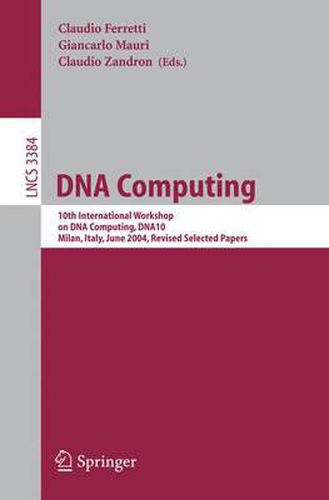 Cover image for DNA Computing: 10th International Workshop on DNA Computing, DNA10, Milan, Italy, June 7-10, 2004, Revised Selected Papers