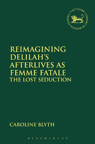 Cover image for Reimagining Delilah's Afterlives as Femme Fatale: The Lost Seduction