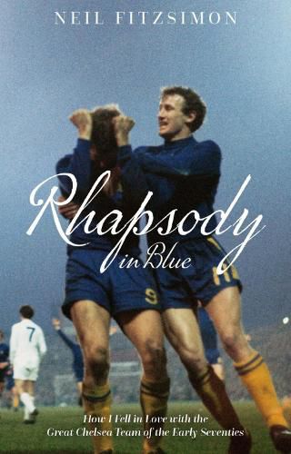 Cover image for Rhapsody in Blue: How I Fell in Love with the Great Chelsea Team of the Early Seventies