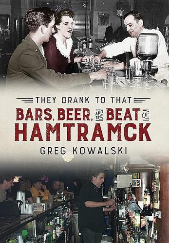 They Drank to That: Bars, Beer and the Beat of Hamtramck