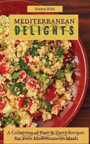 Cover image for Mediterranean Delights: A Collection of Easy & Tasty Recipes for Your Mediterranean Meals