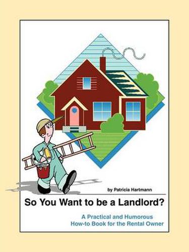 Cover image for So You Want to be a Landlord?: A Practical and Humorous How-to Book for the Rental Owner