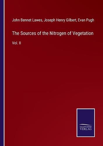 The Sources of the Nitrogen of Vegetation: Vol. II