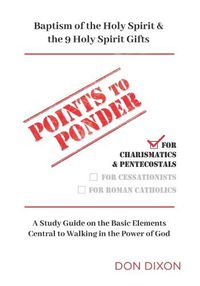 Cover image for Points to Ponder for Charismatics & Pentecostals: A Study Guide on the Basic Elements Central to Walking in the Power of God