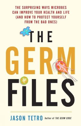 The Germ Files: Health-Conscious, Nutritious, Life-Changing Facts about the Microbes that Share Our Bodies and Our World