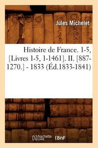 Cover image for Histoire de France. 1-5, [Livres 1-5, 1-1461]. II. [887-1270.] - 1833 (Ed.1833-1841)