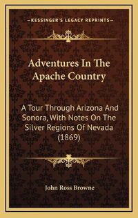 Cover image for Adventures in the Apache Country: A Tour Through Arizona and Sonora, with Notes on the Silver Regions of Nevada (1869)