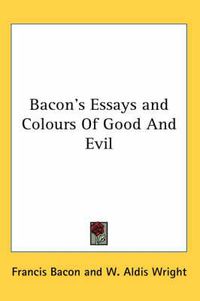 Cover image for Bacon's Essays and Colours of Good and Evil