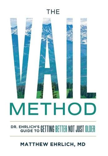 Cover image for The Vail Method: Dr. Ehrlich's Guide To Getting Better Not Just Older