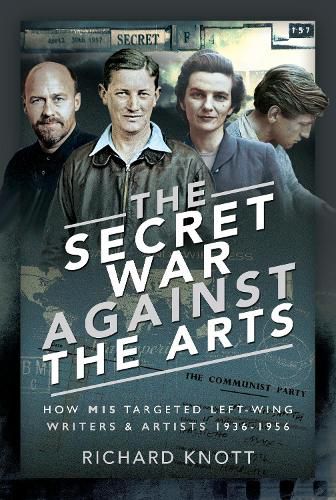 Cover image for The Secret War Against the Arts: How MI5 Targeted Left-Wing Writers and Artists, 1936-1956