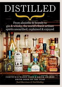 Cover image for Distilled: From absinthe & brandy to gin & whisky, the world's finest artisan spirits unearthed, explained & enjoyed