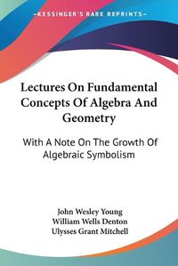 Cover image for Lectures On Fundamental Concepts Of Algebra And Geometry: With A Note On The Growth Of Algebraic Symbolism