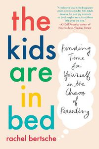 Cover image for The Kids Are In Bed: Finding Time for Yourself in the Chaos of Parenting