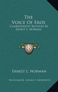 Cover image for The Voice of Eros: Clairvoyantly Received by Ernest L. Norman