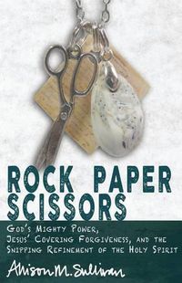 Cover image for Rock Paper Scissors: God's Mighty Power, Jesus' Covering Forgiveness, and the Snipping Refinement of the Holy Spirit