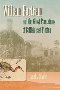 Cover image for William Bartram And The Ghost Plantations Of British East Florida