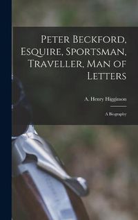 Cover image for Peter Beckford, Esquire, Sportsman, Traveller, Man of Letters; a Biography