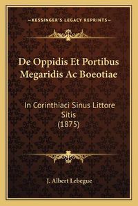 Cover image for de Oppidis Et Portibus Megaridis AC Boeotiae: In Corinthiaci Sinus Littore Sitis (1875)