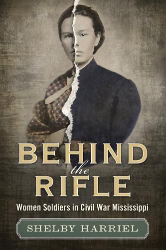 Cover image for Behind the Rifle: Women Soldiers in Civil War Mississippi