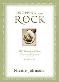 Cover image for Dropping Your Rock: The Freedom to Choose Love Over Judgment