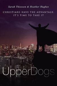 Cover image for Upperdogs: Christians Have the Advantage. It's Time to Take It