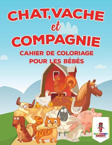 Chat, Vache Et Compagnie: Cahier De Coloriage Pour Les Bebes