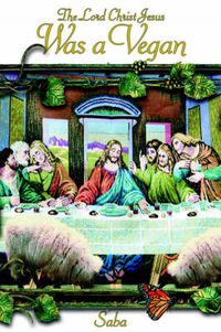 Cover image for The Lord Christ Jesus Was a Vegan
