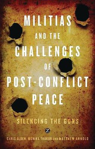 Cover image for Militias and the Challenges of Post-Conflict Peace: Silencing the Guns