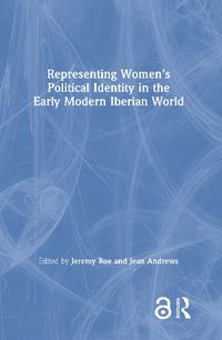 Cover image for Representing Women's Political Identity in the Early Modern Iberian World