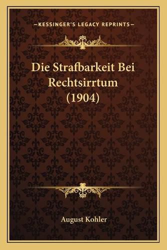 Cover image for Die Strafbarkeit Bei Rechtsirrtum (1904)