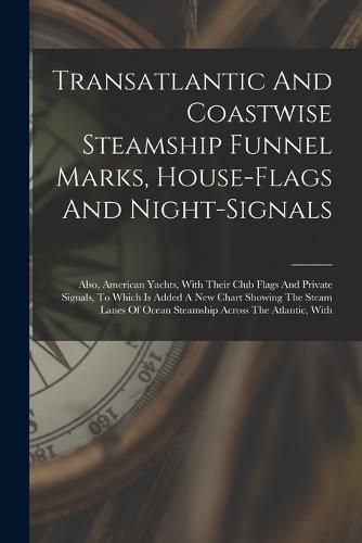 Cover image for Transatlantic And Coastwise Steamship Funnel Marks, House-flags And Night-signals