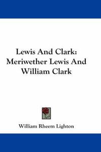 Cover image for Lewis and Clark: Meriwether Lewis and William Clark