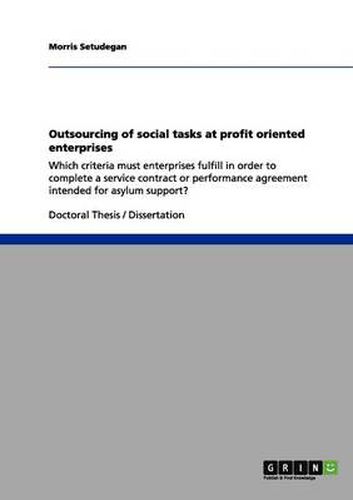 Cover image for Outsourcing of social tasks at profit oriented enterprises: Which criteria must enterprises fulfill in order to complete a service contract or performance agreement intended for asylum support?