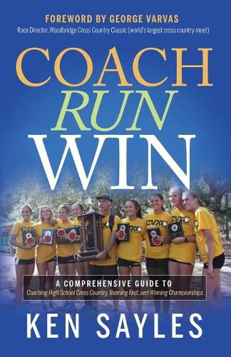 Cover image for Coach, Run, Win: A Comprehensive Guide to Coaching High School Cross Country, Running Fast, and Winning Championships