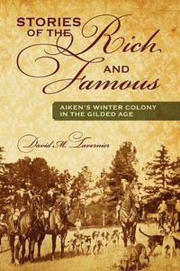 Cover image for Stories of the Rich and Famous: Aiken's Winter Colony in the Gilded Age